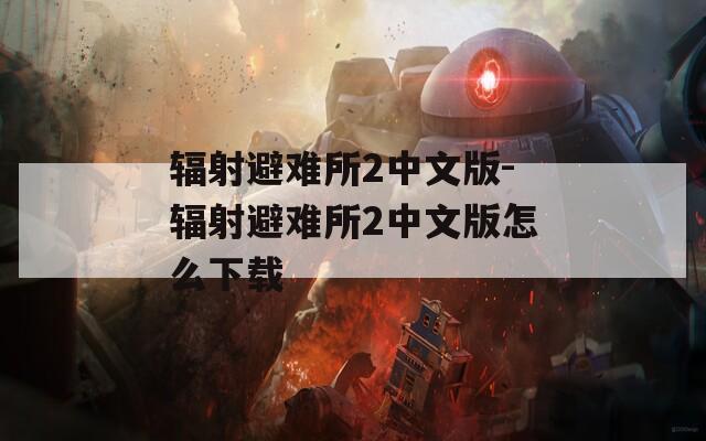 辐射避难所2中文版-辐射避难所2中文版怎么下载