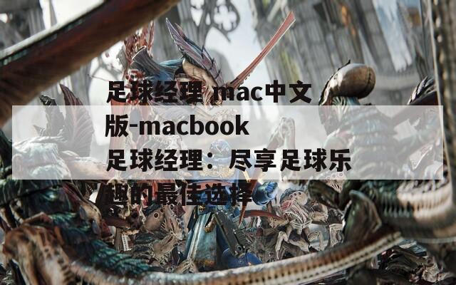 足球经理 mac中文版-macbook 足球经理：尽享足球乐趣的最佳选择