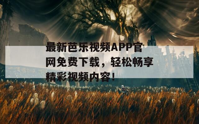 最新芭乐视频APP官网免费下载，轻松畅享精彩视频内容！