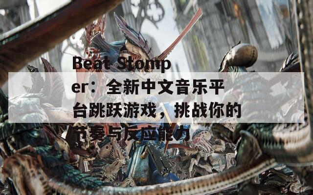 Beat Stomper：全新中文音乐平台跳跃游戏，挑战你的节奏与反应能力