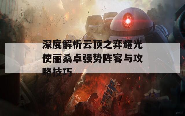 深度解析云顶之弈耀光使丽桑卓强势阵容与攻略技巧