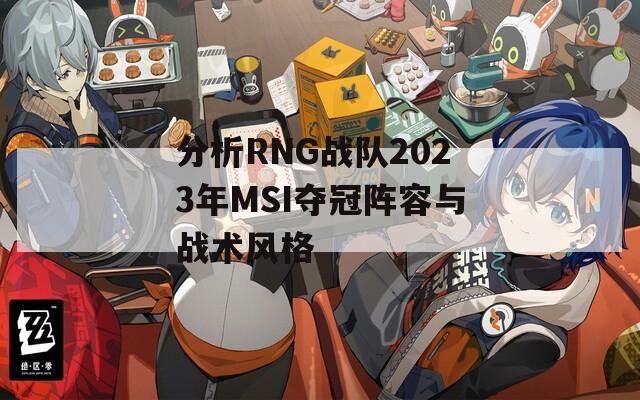 分析RNG战队2023年MSI夺冠阵容与战术风格