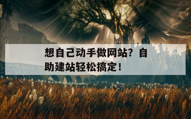 想自己动手做网站？自助建站轻松搞定！