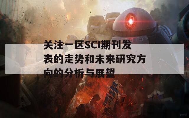 关注一区SCI期刊发表的走势和未来研究方向的分析与展望