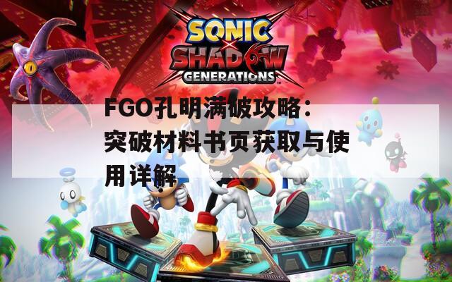 FGO孔明满破攻略：突破材料书页获取与使用详解