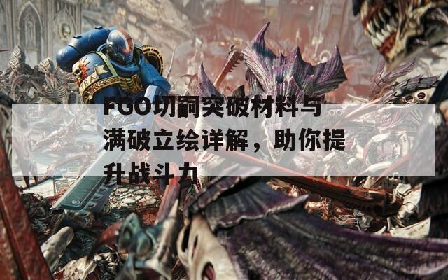 FGO切嗣突破材料与满破立绘详解，助你提升战斗力