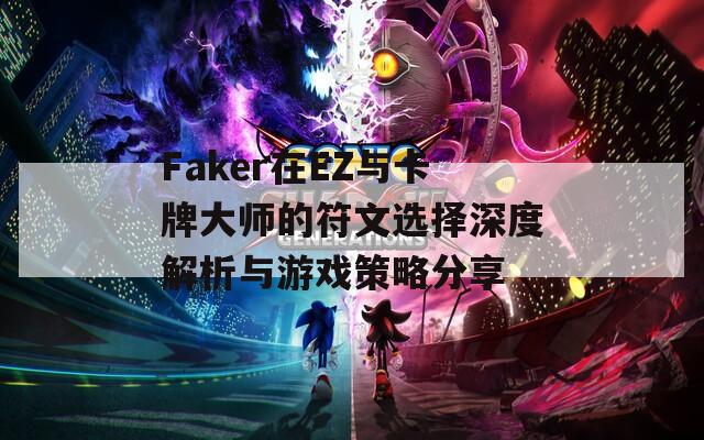 Faker在EZ与卡牌大师的符文选择深度解析与游戏策略分享