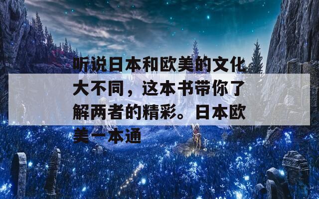 听说日本和欧美的文化大不同，这本书带你了解两者的精彩。日本欧美一本通