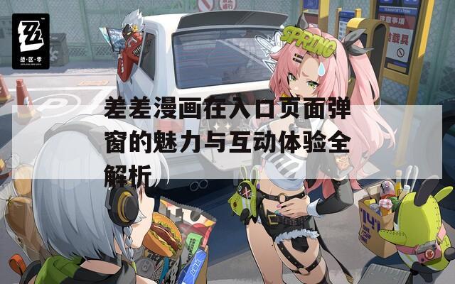 差差漫画在入口页面弹窗的魅力与互动体验全解析