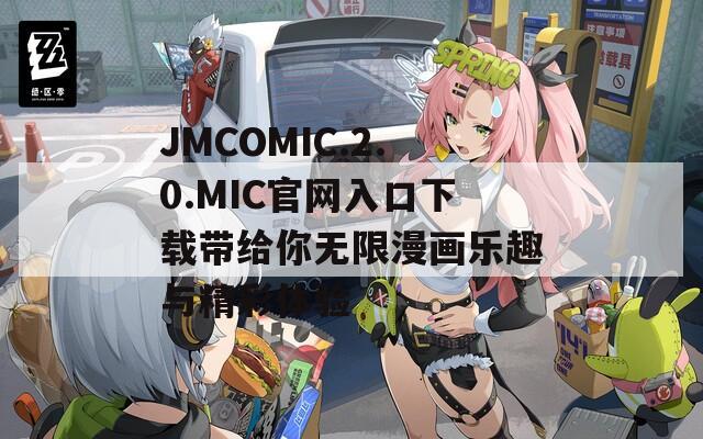 JMCOMIC.2.0.MIC官网入口下载带给你无限漫画乐趣与精彩体验