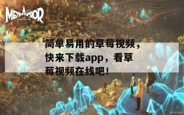 简单易用的草莓视频，快来下载app，看草莓视频在线吧！