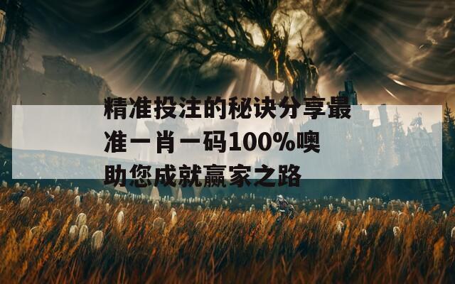 精准投注的秘诀分享最准一肖一码100%噢助您成就赢家之路