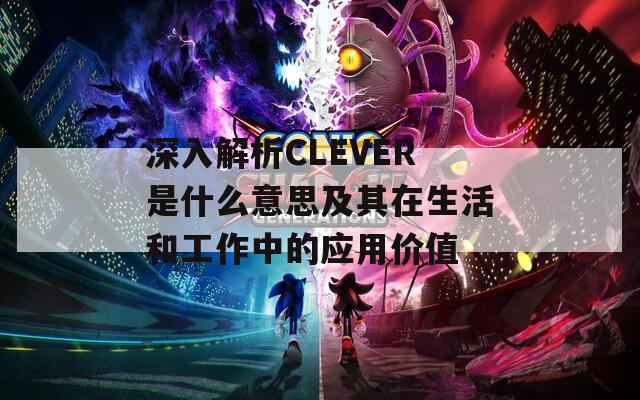 深入解析CLEVER是什么意思及其在生活和工作中的应用价值