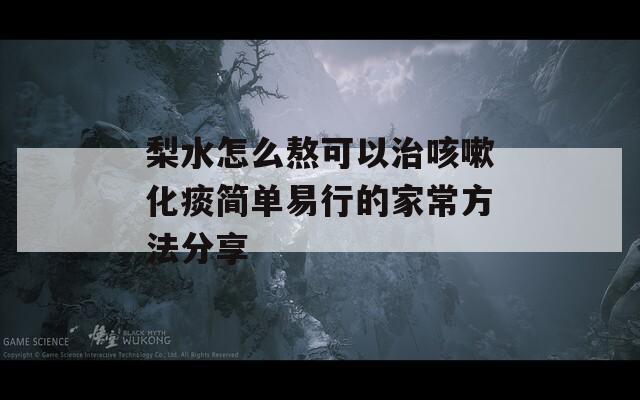 梨水怎么熬可以治咳嗽化痰简单易行的家常方法分享