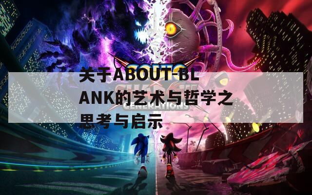 关于ABOUT-BLANK的艺术与哲学之思考与启示