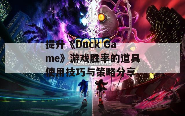 提升《Duck Game》游戏胜率的道具使用技巧与策略分享