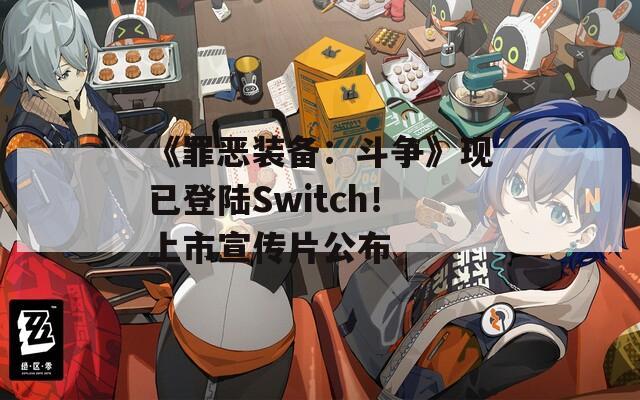 《罪恶装备：斗争》现已登陆Switch！上市宣传片公布