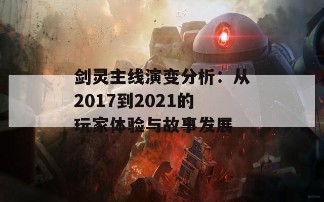 剑灵主线演变分析：从2017到2021的玩家体验与故事发展