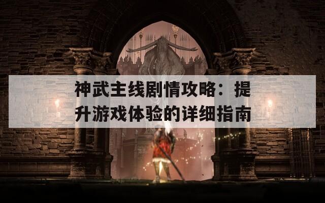 神武主线剧情攻略：提升游戏体验的详细指南