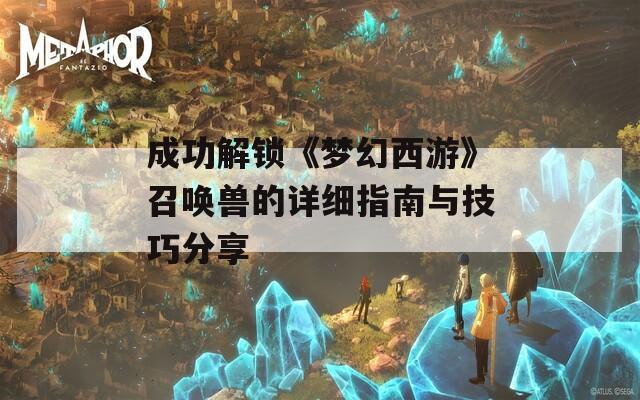 成功解锁《梦幻西游》召唤兽的详细指南与技巧分享