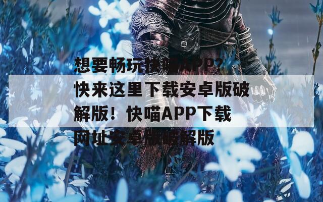 想要畅玩快喵APP？快来这里下载安卓版破解版！快喵APP下载网址安卓版破解版