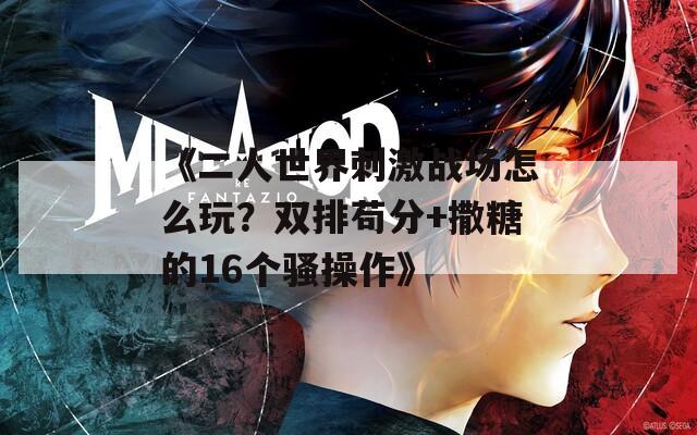 《二人世界刺激战场怎么玩？双排苟分+撒糖的16个骚操作》