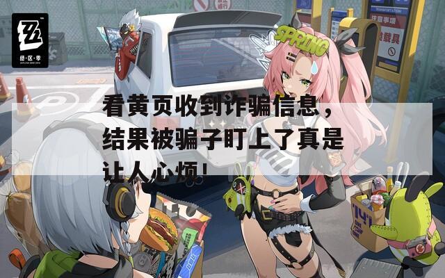 看黄页收到诈骗信息，结果被骗子盯上了真是让人心烦！