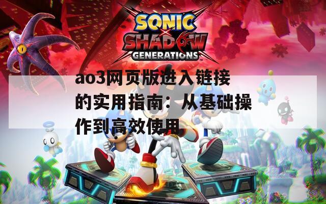 ao3网页版进入链接的实用指南：从基础操作到高效使用