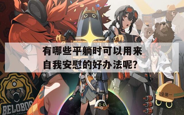 有哪些平躺时可以用来自我安慰的好办法呢？