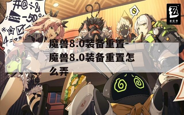 魔兽8.0装备重置-魔兽8.0装备重置怎么弄