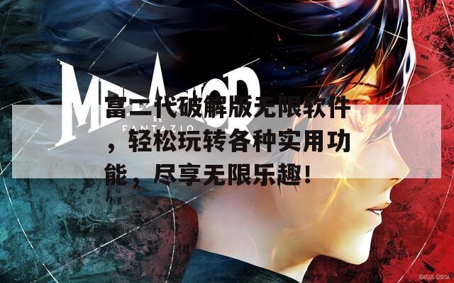 富二代破解版无限软件，轻松玩转各种实用功能，尽享无限乐趣！