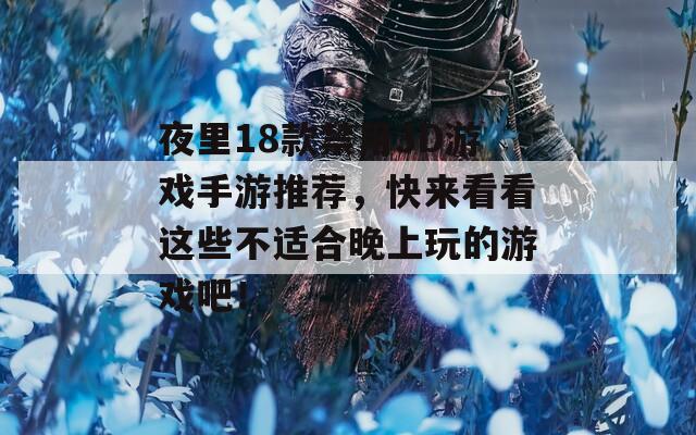 夜里18款禁用3D游戏手游推荐，快来看看这些不适合晚上玩的游戏吧！