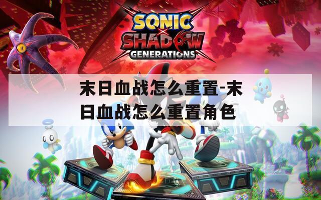 末日血战怎么重置-末日血战怎么重置角色