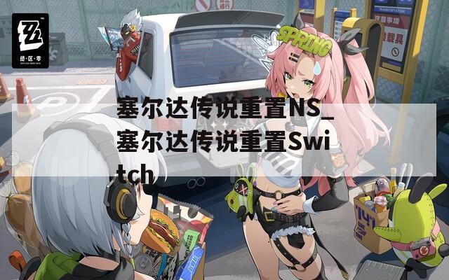 塞尔达传说重置NS_塞尔达传说重置Switch