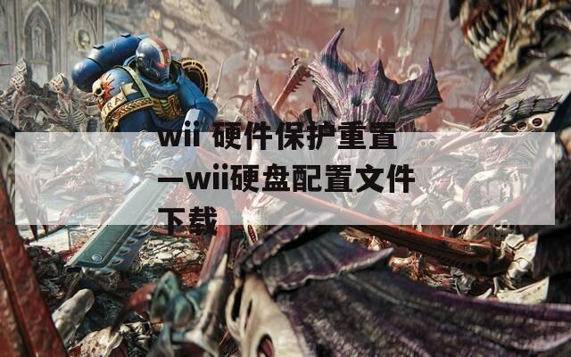 wii 硬件保护重置—wii硬盘配置文件下载