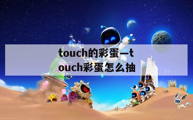 touch的彩蛋—touch彩蛋怎么抽