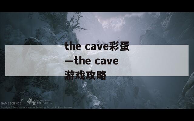 the cave彩蛋—the cave 游戏攻略