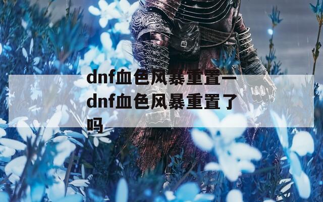 dnf血色风暴重置—dnf血色风暴重置了吗