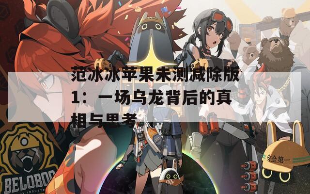 范冰冰苹果未测减除版1：一场乌龙背后的真相与思考