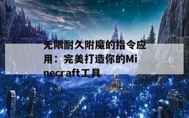 无限耐久附魔的指令应用：完美打造你的Minecraft工具
